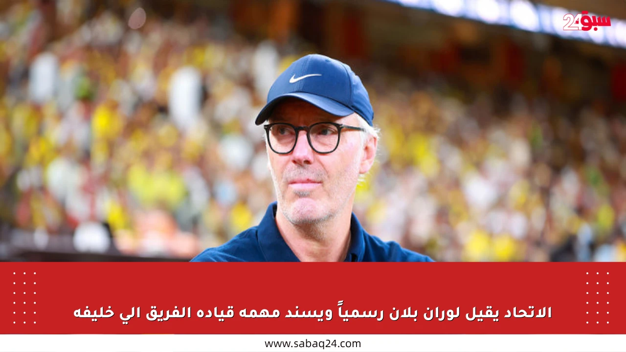 الاتحاد يقيل لوران بلان رسمياً ويسند مهمة قيادة الفريق إلى خليفة